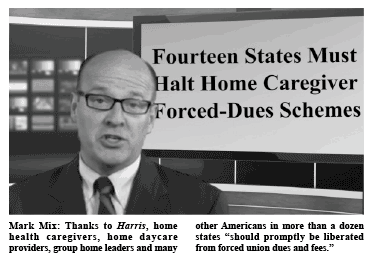 Thanks to Harris, home health caregivers, home daycare providers, group home leaders and many other Americans in more than a dozen states “should promptly be liberated from forced union dues and fees.”