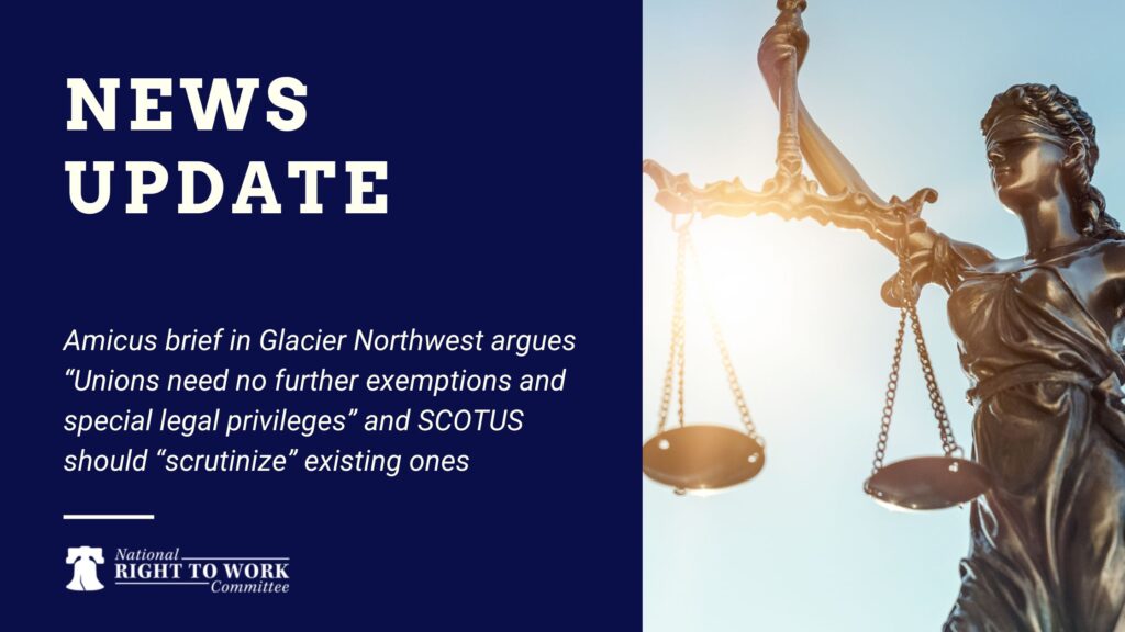 Amicus brief in Glacier Northwest argues “Unions need no further exemptions and special legal privileges” and SCOTUS should “scrutinize” existing ones