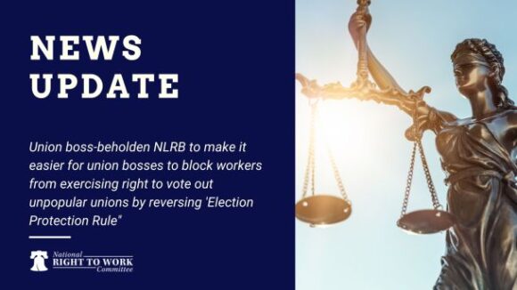 Foundation Slams Biden NLRB’s Move to Reverse ‘Election Protection Rule’