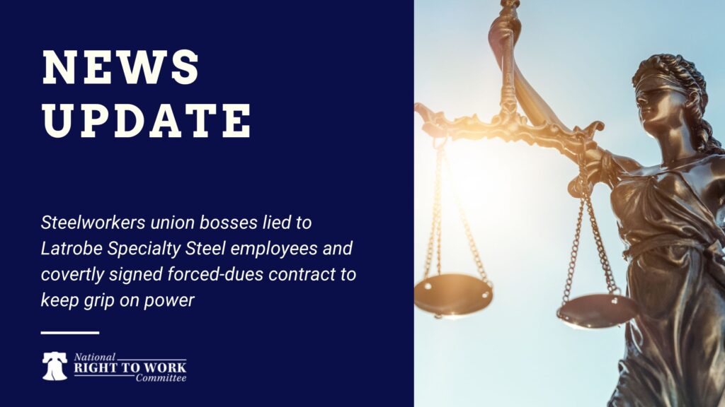 Steelworkers union bosses lied to Latrobe Specialty Steel employees and covertly signed forced-dues contract to keep grip on power
