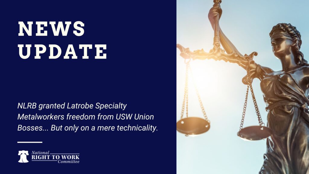 NLRB granted Latrobe Specialty Metalworkers freedom from USW Union Bosses... But only on a mere technicality. 