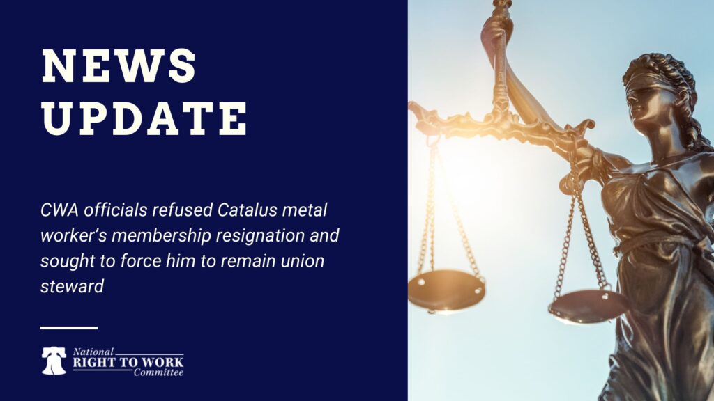 CWA officials refused Catalus metal worker’s membership resignation and sought to force him to remain union steward