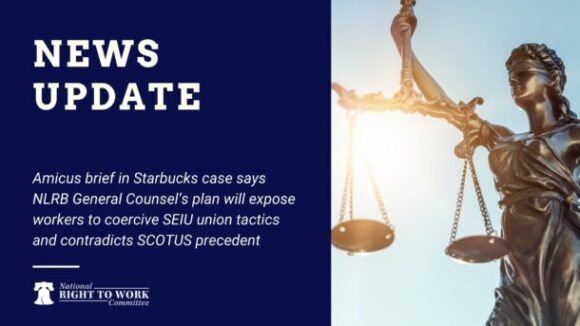NLRB General Counsel Allows SEIU Bosses to Force Starbucks Employees Into Unionization: NRTW Foundation Files Amicus Brief in Opposition