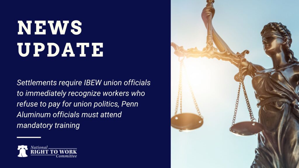 Settlements require IBEW union officials to immediately recognize workers who refuse to pay for union politics, Penn Aluminum officials must attend mandatory training

