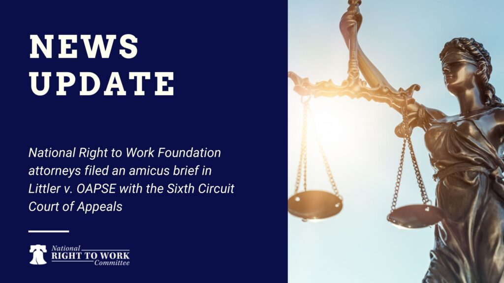 National Right to Work Foundation attorneys filed an amicus brief in Littler v. OAPSE with the Sixth Circuit Court of Appeals
