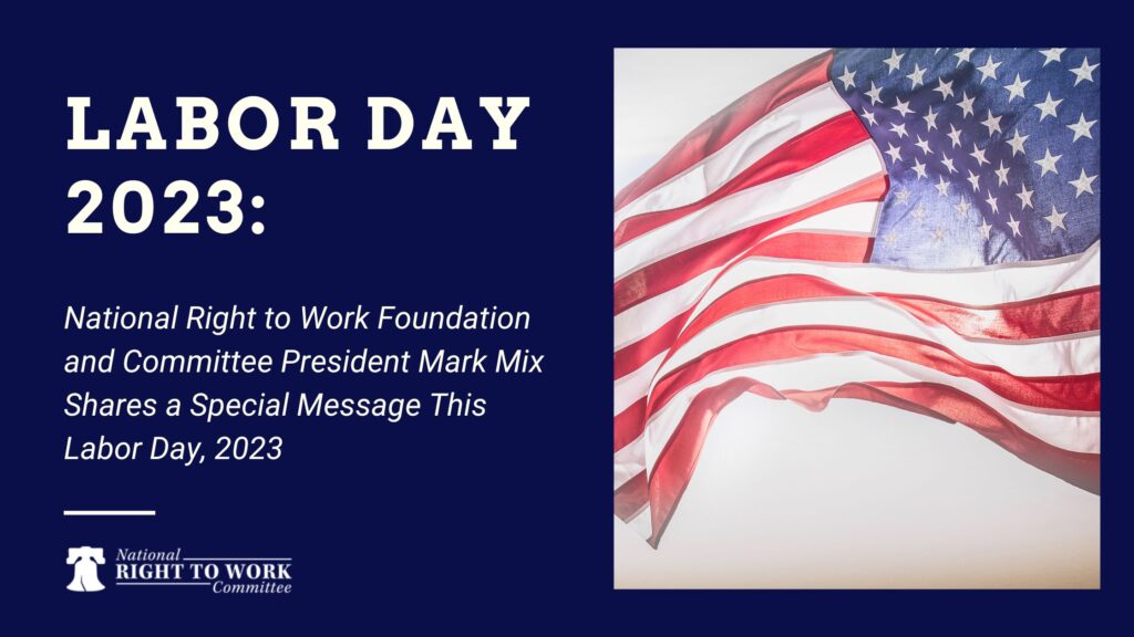 Labor Day 2023: National Right to Work Foundation and Committee President Mark Mix Shares a Special Message This Labor Day, 2023