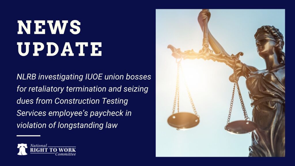 NLRB investigating IUOE union bosses for retaliatory termination and seizing dues from Construction Testing Services employee’s paycheck in violation of longstanding law