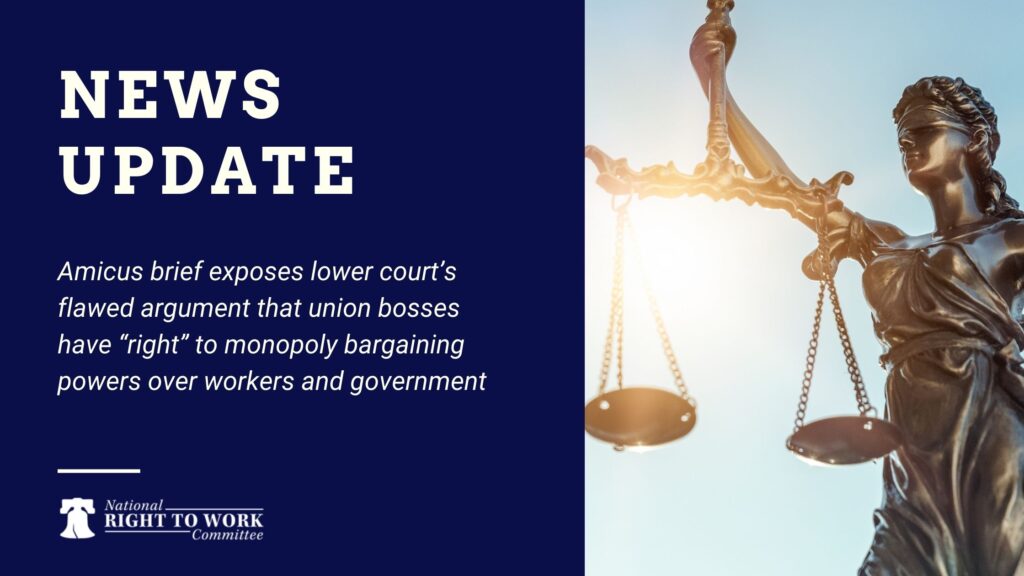 Amicus brief exposes lower court’s flawed argument that union bosses have “right” to monopoly bargaining powers over workers and government